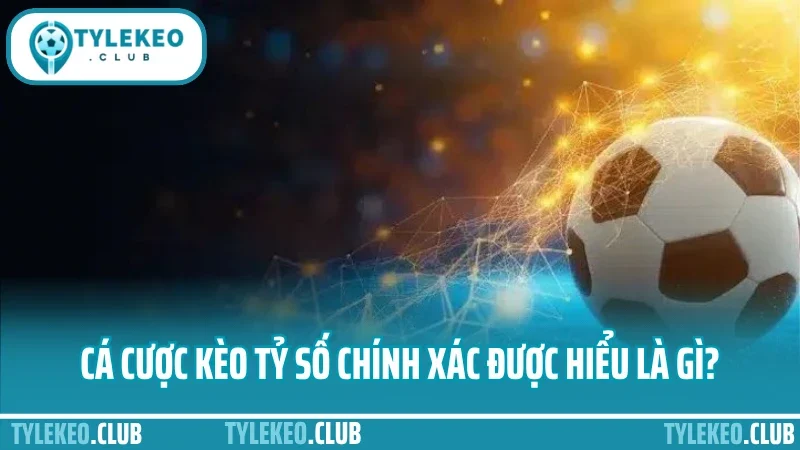 Cá cược kèo tỷ số chính xác – dự đoán bàn thắng không sai lệch 1 Cá cược kèo tỷ số chính xác được hiểu là gì?