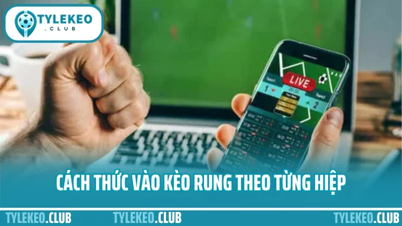 Mẹo đánh kèo rung - vào đúng giờ, gỡ kèo cũ, tăng lợi nhuận 3 Cách thức vào kèo rung theo từng hiệp