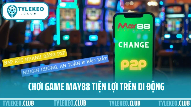May88 - thương hiệu nhà cái uy tín trong cá cược thể thao 6 Chơi game may88 tiện lợi trên di động