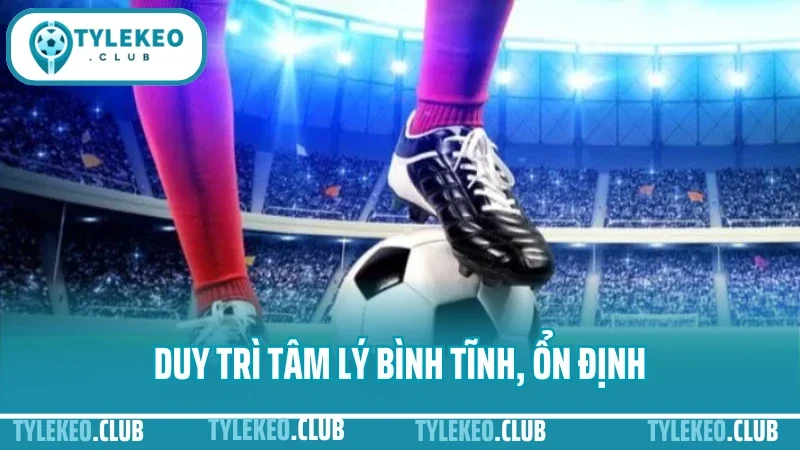 Cách đặt kèo phạt góc - đọc chỉ số tấn công chuẩn từng trận 5 Duy trì tâm lý bình tĩnh, ổn định