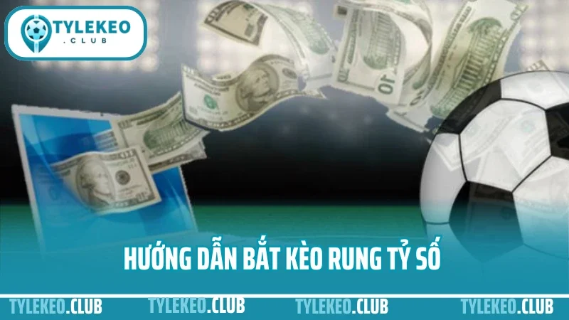 Cách bắt kèo rung - kinh nghiệm đặt cược phút 60+ không lỗ 3 Hướng dẫn bắt kèo rung tỷ số