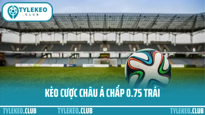 Cá cược kèo châu á – phân tích kèo trên dưới không bị gài 3 Kèo cược châu á chấp 0. 75 trái