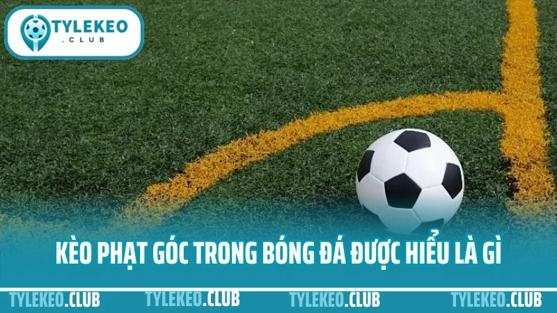 Cách đặt kèo phạt góc - đọc chỉ số tấn công chuẩn từng trận 1 Kèo phạt góc trong bóng đá được hiểu là gì?