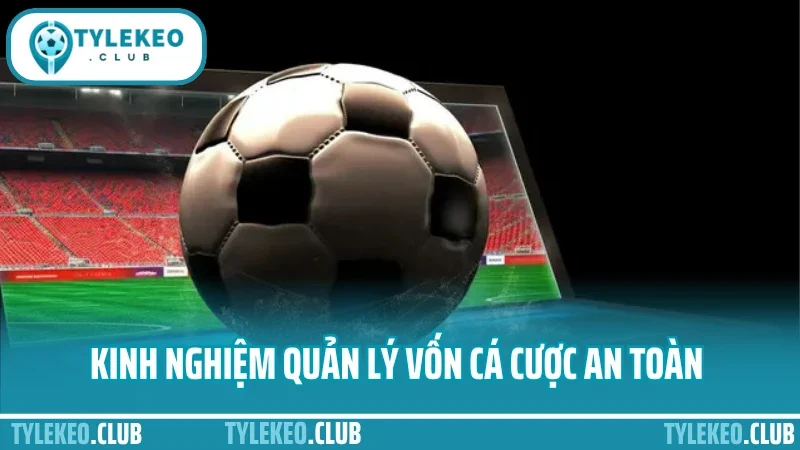 Kinh nghiệm quản lý vốn cá cược - không cháy tài khoản dù thua 3 Kinh nghiệm quản lý vốn cá cược an toàn