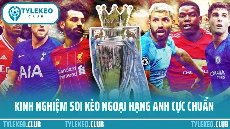 Kinh nghiệm soi kèo ngoại hạng anh - chọn trận, chọn kèo chuẩn 1 Kinh nghiệm soi kèo ngoại hạng anh cực chuẩn