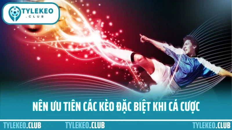 Kinh nghiệm cá cược bóng đá - cách chơi lâu thắng lớn ổn định 4 Nên ưu tiên các kèo đặc biệt khi cá cược