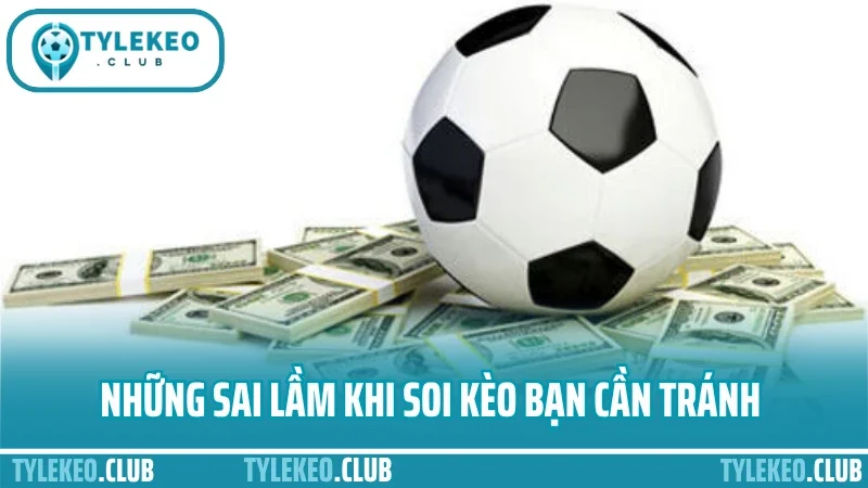 Mẹo soi kèo hôm nay - cách đọc biến động trước khi chốt cửa 3 Những sai lầm khi soi kèo bạn cần tránh
