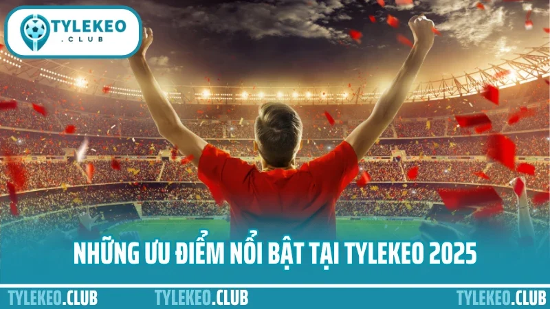 Giới thiệu 2 Những ưu điểm nổi bật tại tylekeo 2025