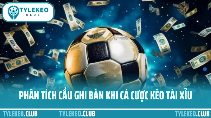 Cá cược kèo tài xỉu – mẹo canh tỷ lệ bàn thắng dễ trúng 2 Phân tích cầu ghi bàn khi cá cược kèo tài xỉu