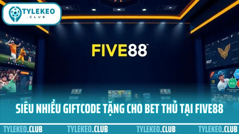 Five88 - nhà cái thể thao uy tín được dân cá cược tin dùng 8 Siêu nhiều giftcode tặng cho người chơi tại five88