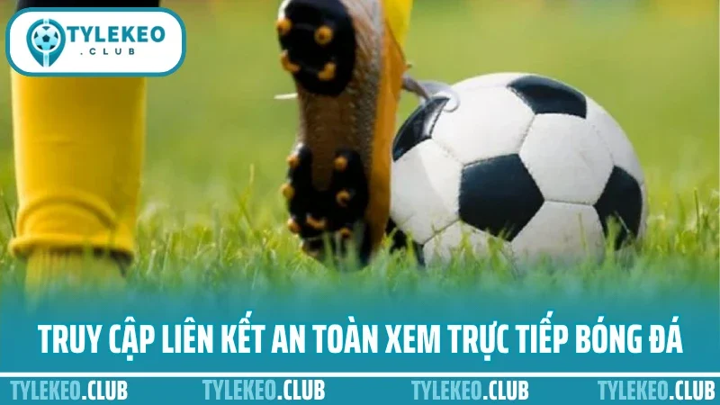 Trực tiếp bóng đá 1 Truy cập liên kết an toàn xem trực tiếp bóng đá