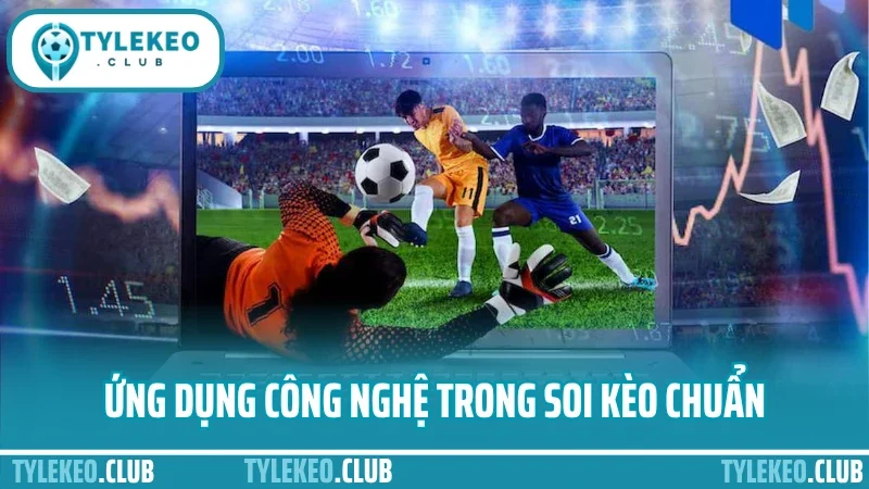 Mẹo soi kèo hôm nay - cách đọc biến động trước khi chốt cửa 4 Ứng dụng công nghệ trong soi kèo chuẩn