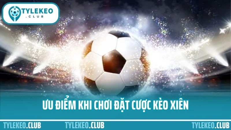 Cá cược kèo xiên – ghép kèo chuẩn tối ưu hóa tỷ lệ ăn tiền 2 Ưu điểm khi chơi đặt cược kèo xiên