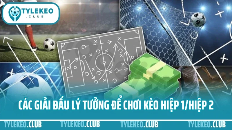Cá cược hiệp 1 – hiệp 2: chọn giai đoạn nào để ăn kèo dễ hơn? 5 Các giải đấu lý tưởng để chơi kèo hiệp 1/hiệp 2